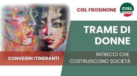 “Trame di Donne”: la CISL Frosinone porta in tutta la provincia di Frosinone un ciclo di convegni sul valore femminile nella società